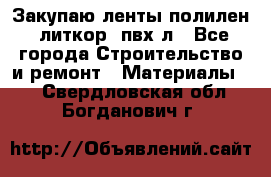 Закупаю ленты полилен, литкор, пвх-л - Все города Строительство и ремонт » Материалы   . Свердловская обл.,Богданович г.